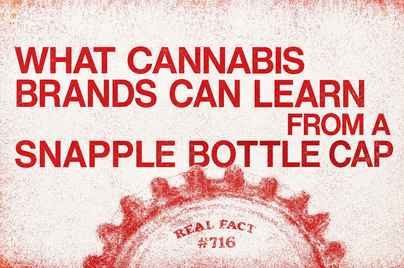 What Cannabis Brands Can Learn From a Snapple Bottle Cap